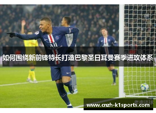 如何围绕新前锋特长打造巴黎圣日耳曼赛季进攻体系