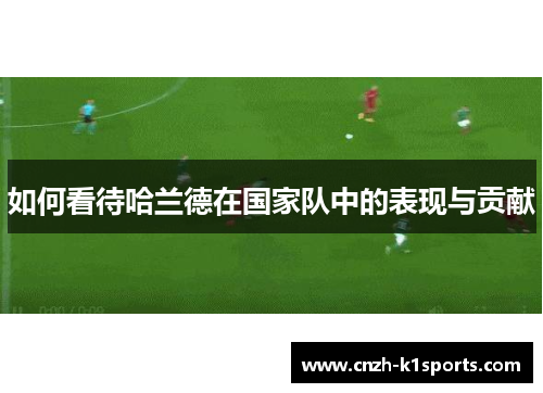 如何看待哈兰德在国家队中的表现与贡献