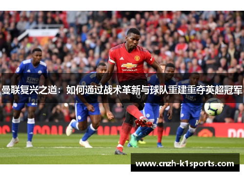 曼联复兴之道：如何通过战术革新与球队重建重夺英超冠军