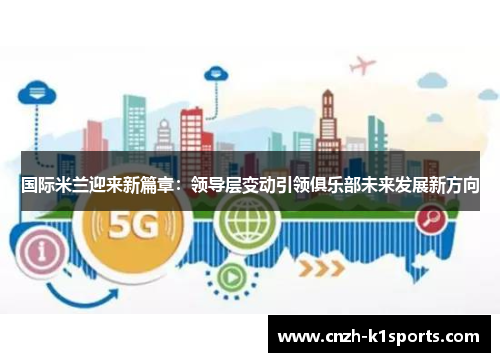 国际米兰迎来新篇章：领导层变动引领俱乐部未来发展新方向