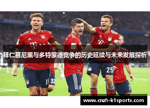 拜仁慕尼黑与多特蒙德竞争的历史延续与未来发展探析