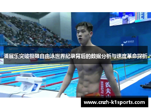 潘展乐突破极限自由泳世界纪录背后的数据分析与速度革命探析