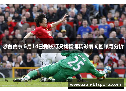 必看赛事 5月14日曼联对决利物浦精彩瞬间回顾与分析