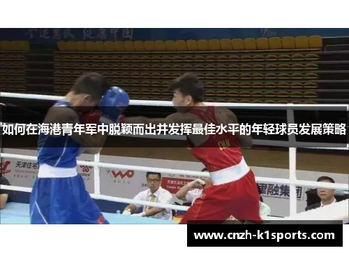 如何在海港青年军中脱颖而出并发挥最佳水平的年轻球员发展策略