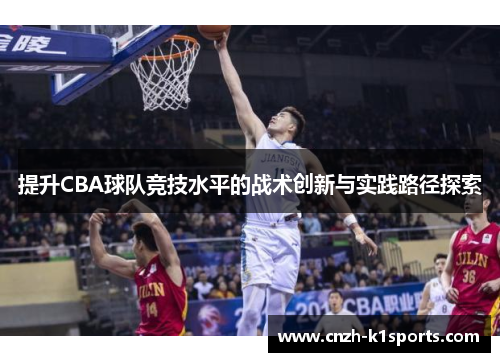 提升CBA球队竞技水平的战术创新与实践路径探索