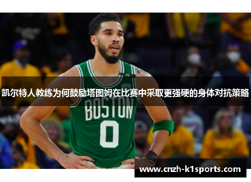 凯尔特人教练为何鼓励塔图姆在比赛中采取更强硬的身体对抗策略