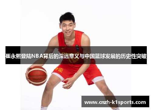 崔永熙登陆NBA背后的深远意义与中国篮球发展的历史性突破