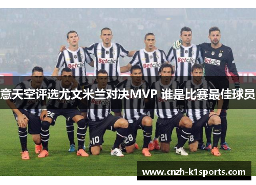 意天空评选尤文米兰对决MVP 谁是比赛最佳球员