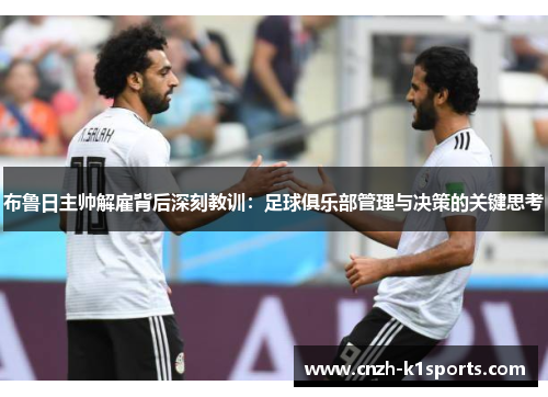 布鲁日主帅解雇背后深刻教训：足球俱乐部管理与决策的关键思考