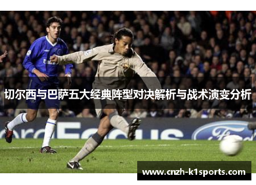 切尔西与巴萨五大经典阵型对决解析与战术演变分析