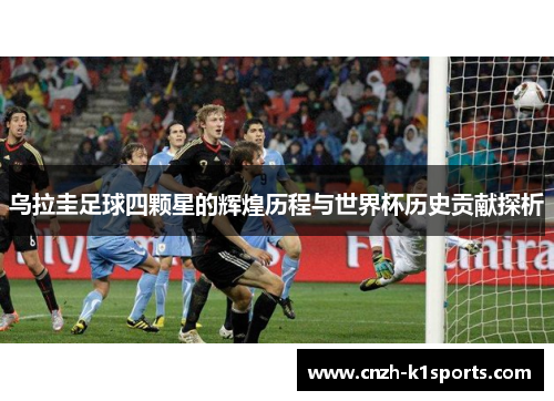 乌拉圭足球四颗星的辉煌历程与世界杯历史贡献探析