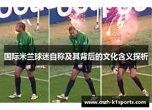 国际米兰球迷自称及其背后的文化含义探析