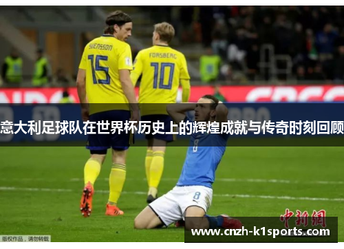 意大利足球队在世界杯历史上的辉煌成就与传奇时刻回顾