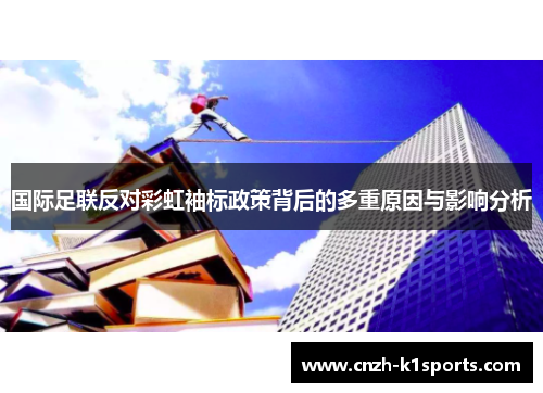 国际足联反对彩虹袖标政策背后的多重原因与影响分析