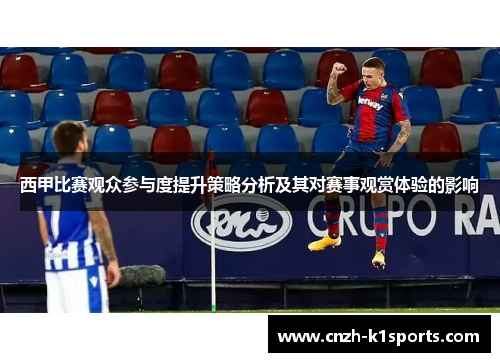 西甲比赛观众参与度提升策略分析及其对赛事观赏体验的影响