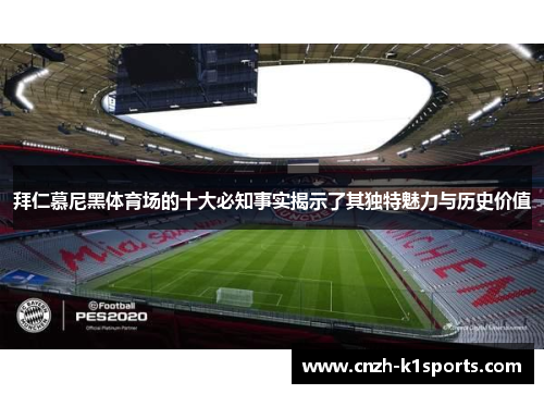 拜仁慕尼黑体育场的十大必知事实揭示了其独特魅力与历史价值