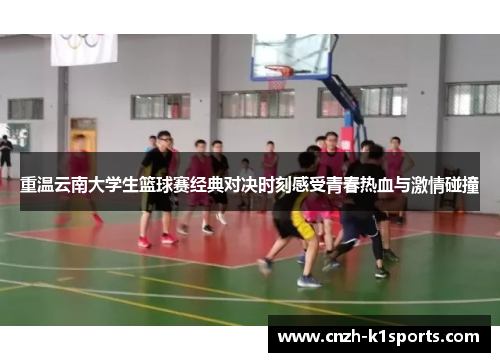 重温云南大学生篮球赛经典对决时刻感受青春热血与激情碰撞